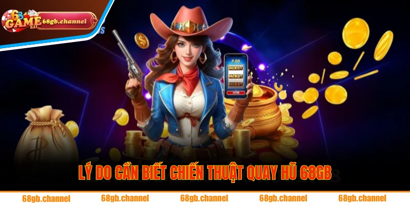 Chiến Thuật Quay Hũ - Mẹo Hay Giúp Thắng Lớn Tại 68GB 1 Chiến thuật quay hũ mang lại nhiều lợi ích khi cược tại 68GB