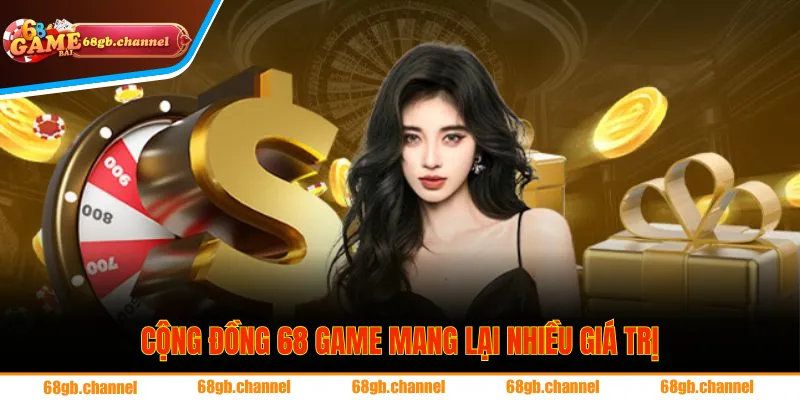 Cộng đồng 68 game mang lại nhiều giá trị