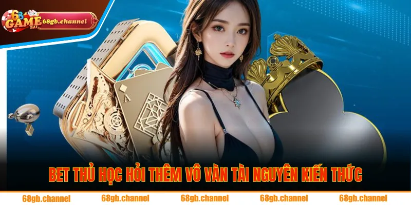 Nơi đây giúp bet thủ học hỏi thêm vô vàn tài nguyên kiến thức