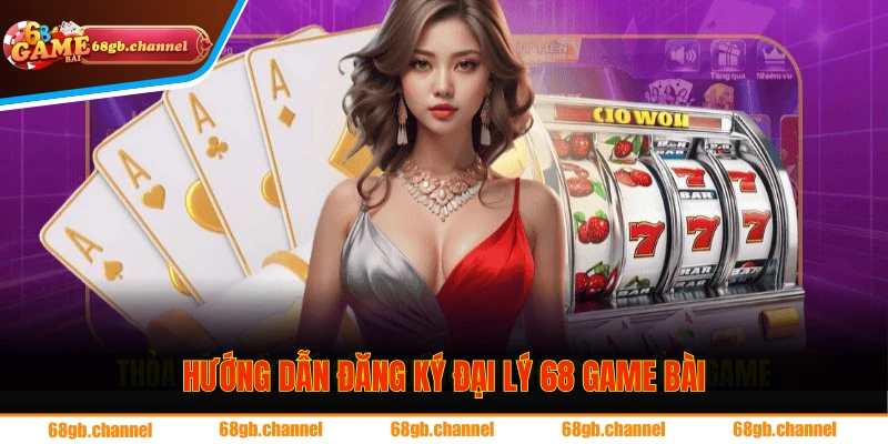 Những thao tác đăng ký tham gia đại lý tại 68 Game Bài