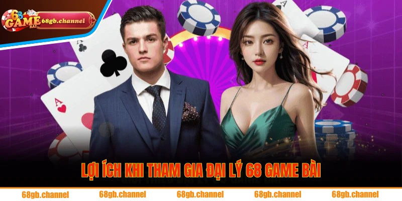 Lợi ích khi trở thành thành viên Đại Lý 68 Game Bài