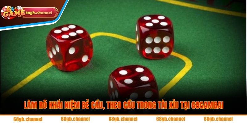 Khi Nào Nên Bẻ Cầu, Theo Cầu? Kinh Nghiệm Tài Xỉu 68GB 1 Làm rõ khái niệm bẻ cầu, theo cầu trong tài xỉu tại 68gambai