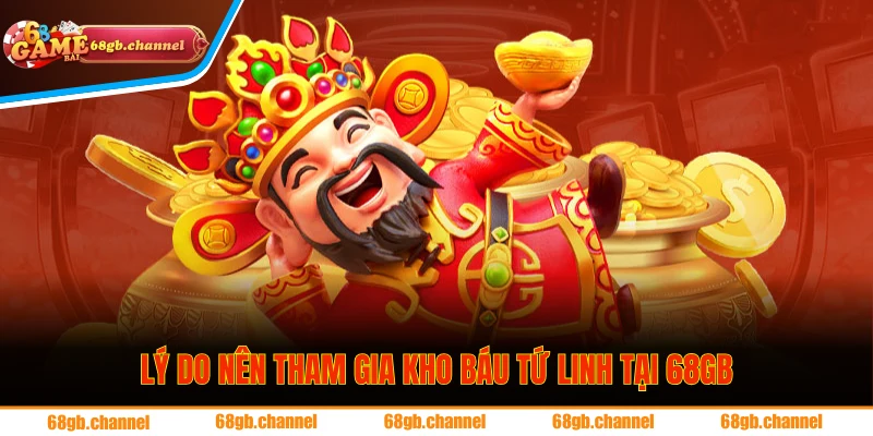 Kho Báu Tứ Linh - Nổ Hũ Dễ Dàng Rinh Thưởng Liền Tay 3 Trò chơi tại 68GB có rất nhiều ưu điểm nổi trội