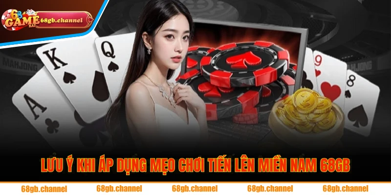 Những lưu ý quan trọng khi áp dụng mẹo cược Tiến Liên tại 68GB