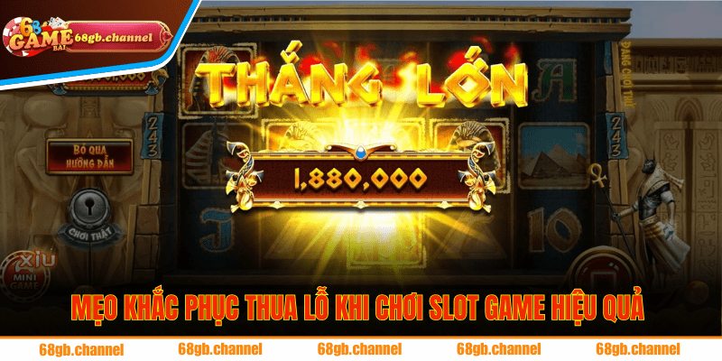 Mẹo khắc phục thua lỗ khi chơi slot game hiệu quả