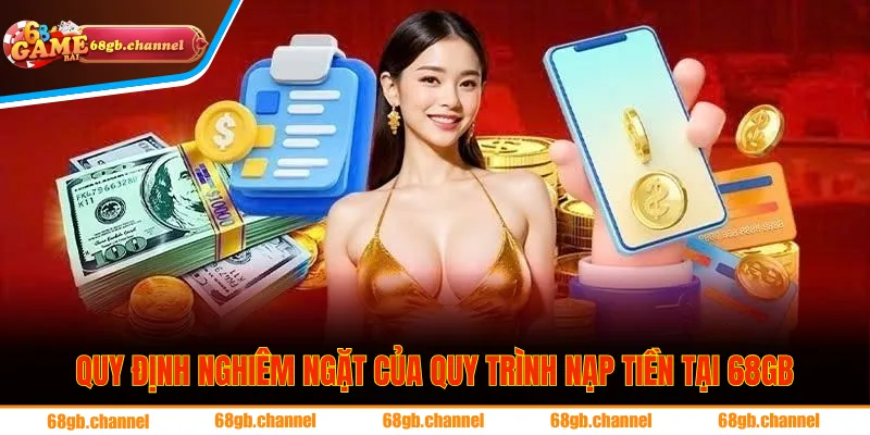 Quy định nghiêm ngặt của quy trình nạp tiền tại 68GB