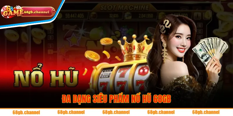 Đa dạng siêu phẩm nổ hũ 68GB