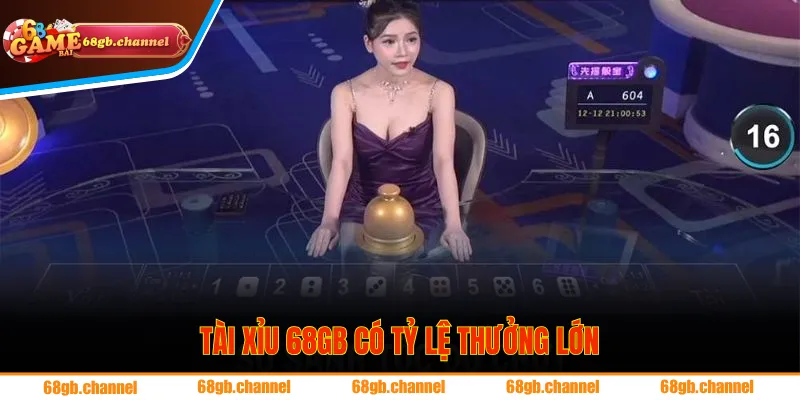 Tài xỉu 68GB có tỷ lệ thưởng lớn