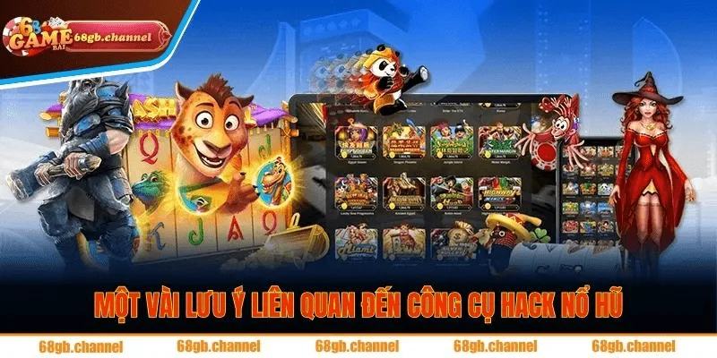 Một vài lưu ý liên quan đến công cụ hack nổ hũ