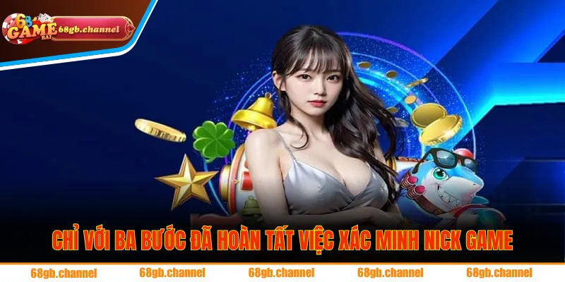 Chỉ với ba bước đã hoàn tất việc xác minh nick game